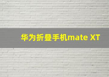 华为折叠手机mate XT